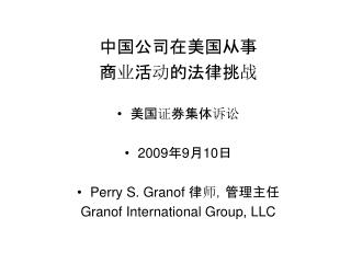 中国公司在美国从事 商 业 活 动 的法律挑 战 美国 证 券集体 诉讼 2009 年 9 月 10 日 Perry S. Granof 律 师 ，管理主任
