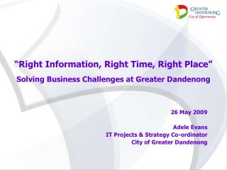 “Right Information, Right Time, Right Place” Solving Business Challenges at Greater Dandenong