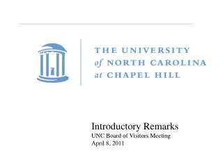 Introductory Remarks UNC Board of Visitors Meeting April 8, 2011