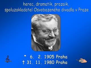 * 6. 2. 1905 Praha † 31. 11. 1980 Praha