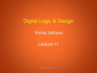 Digital Logic &amp; Design Vishal Jethava Lecture 11