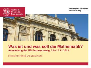 Was ist und was soll die Mathematik? Ausstellung der UB Braunschweig, 2.9.-17.11.2013