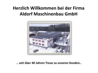 Herzlich Willkommen bei der Firma Aldorf Maschinenbau GmbH