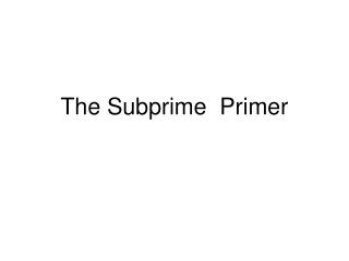 The Subprime Primer