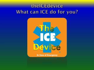 theICEdevice What can ICE do for you?