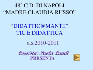 48° C.D. DI NAPOLI “MADRE CLAUDIA RUSSO” “ DIDATTIC@MANTE ” TIC E DIDATTICA