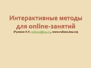 Интерактивные методы для online -занятий ( Рулиене Л.Н. ruliene@bsu.ru , ruliene.bsu.ru)