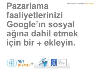 Pazarlama faaliyetlerinizi Google’ın sosyal ağına dahil etmek için bir + ekleyin.