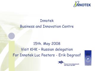 Innotek Business and Innovation Centre 15th. May 2008 Visit KHK – Russian delegation