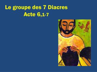 Le groupe des 7 Diacres Acte 6, 1-7
