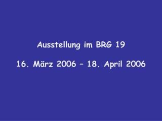 Ausstellung im BRG 19 16. März 2006 – 18. April 2006