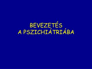 BEVEZETÉS A PSZICHIÁTRIÁBA