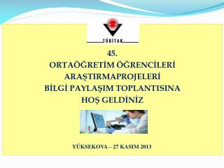 45. ORTAÖĞRETİM ÖĞRENCİLERİ ARAŞTIRMAPROJELERİ BİLGİ PAYLAŞIM TOPLANTISINA HOŞ GELDİNİZ