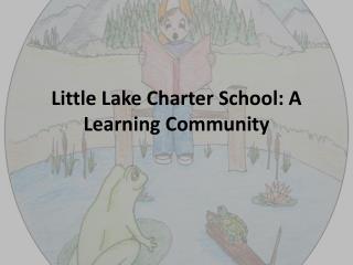 Little Lake Charter School: A Learning Community