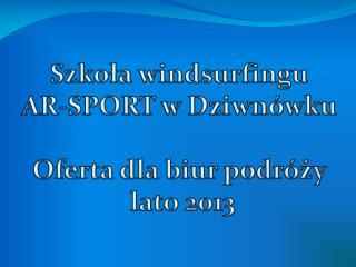 Szkoła windsurfingu AR-SPORT w Dziwnówku Oferta dla biur podróży lato 2013