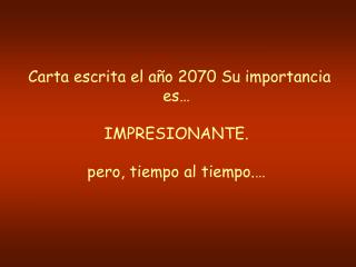 Carta escrita el año 2070 Su importancia es… IMPRESIONANTE. pero, tiempo al tiempo.…