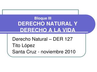 Bloque III 	DERECHO NATURAL Y 	DERECHO A LA VIDA