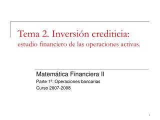 Tema 2. Inversión crediticia: estudio financiero de las operaciones activas.