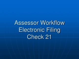 Assessor Workflow Electronic Filing Check 21