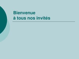 Bienvenue à tous nos invités