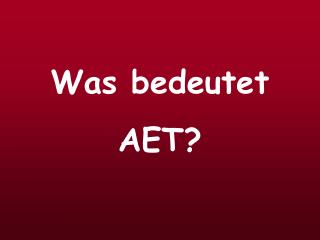 Was bedeutet AET?