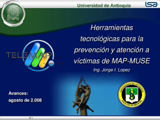 Herramientas tecnológicas para la prevención y atención a víctimas de MAP-MUSE Ing. Jorge I. Lopez