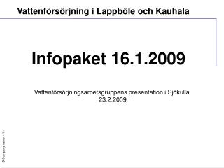 Infopaket 16.1.2009 Vattenförsörjningsarbetsgruppens presentation i Sjökulla 23.2.2009