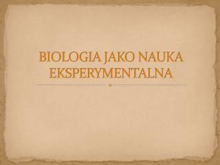 BIOLOGIA JAKO NAUKA EKSPERYMENTALNA