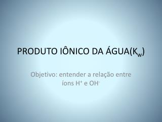 PRODUTO IÔNICO DA ÁGUA(K w )