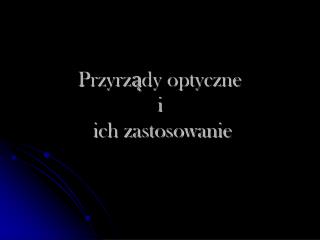 Przyrządy optyczne i ich zastosowanie