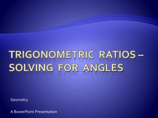 Trigonometric Ratios – Solving For Angles