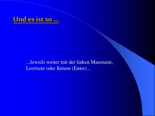 Und es ist so ...