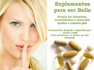 Suplementos para ser Bella Porqué las vitaminas, antioxidantes y minerales ayudan a nuestra piel.