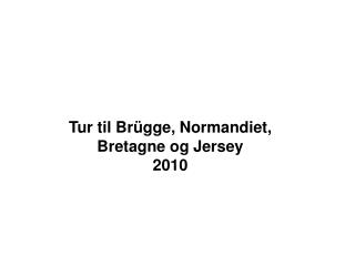 Tur til Brügge, Normandiet, Bretagne og Jersey 2010