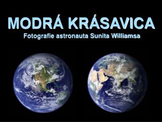 MODRÁ KRÁSAVICA Fotografie astronauta Sunita Williamsa