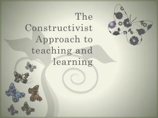 The Constructivist Approach to teaching and learning