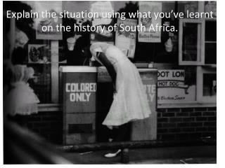 Explain the situation using what you’ve learnt on the history of South Africa .