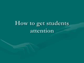 How to get students attention