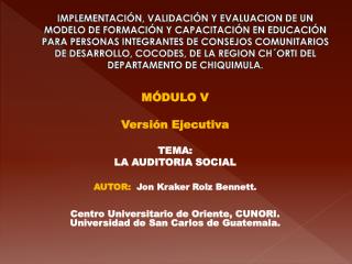 MÓDULO V Versión Ejecutiva TEMA: LA AUDITORIA SOCIAL AUTOR: Jon Kraker Rolz Bennett.