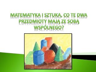 Matematyka i sztuka, co te dwa przedmioty mają ze sobą wspólnego?