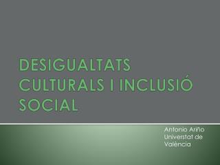 DESIGUALTATS CULTURALS I INCLUSIÓ SOCIAL