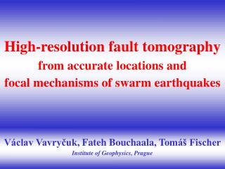 Václav Vavryčuk , Fateh Bouchaala, Tom áš Fischer Institute of Geophysics, Prague