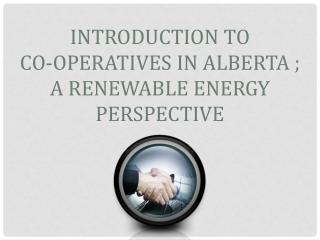 Introduction to Co-operatives in Alberta ; A renewable Energy Perspective