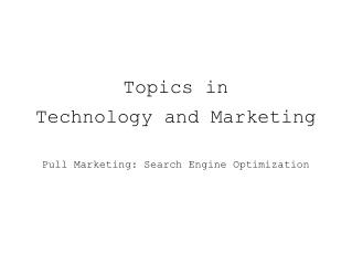 Topics in Technology and Marketing Pull Marketing: Search Engine Optimization