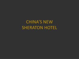 CHINA’S NEW SHERATON HOTEL