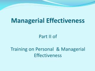 Managerial Effectiveness Part II of Training on Personal &amp; Managerial Effectiveness