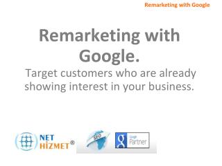 Remarketing with Google. Target customers who are already showing interest in your business.