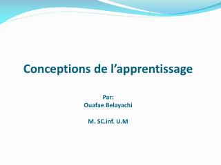 Conceptions de l’apprentissage Par: Ouafae Belayachi M. SCf. U.M