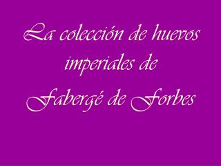 La colección de huevos imperiales de Fabergé de Forbes
