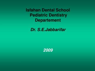 Isfahan Dental School Pediatric Dentistry Departement Dr. S.E.Jabbarifar